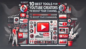 10 Best Tools for YouTube Creators to Boost Your Channel